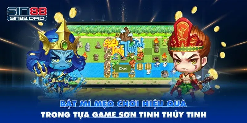 Bật Mí Mẹo Chơi Hiệu Quả Trong Tựa Game Sơn Tinh Thủy Tinh