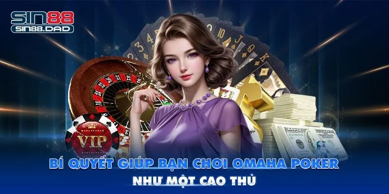 Bí Quyết Giúp Bạn Chơi Omaha Poker Như Một Cao Thủ