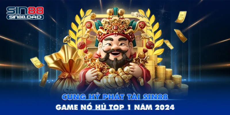 Cung Hỷ Phát Tài Sin88 - Game Nổ Hũ Top 1 Năm 2024