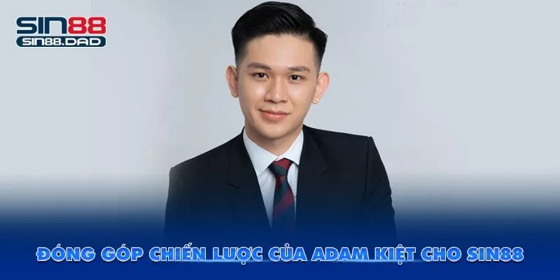 Đóng góp chiến lược của Adam Kiệt cho Sin88