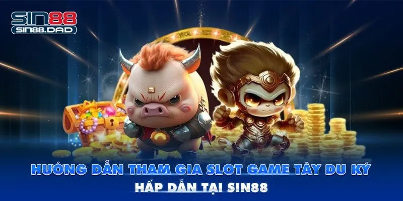 Hướng Dẫn Tham Gia Slot Game Tây Du Ký Hấp Dẫn Tại Sin88