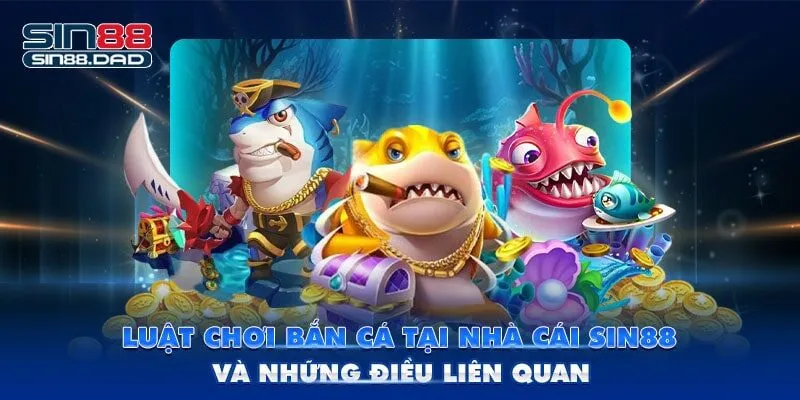 Luật Chơi Bắn Cá Tại Nhà Cái Sin88 Và Những Điều Liên Quan