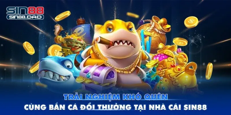 Trải Nghiệm Khó Quên Cùng Bắn Cá Đổi Thưởng Tại Nhà Cái Sin88